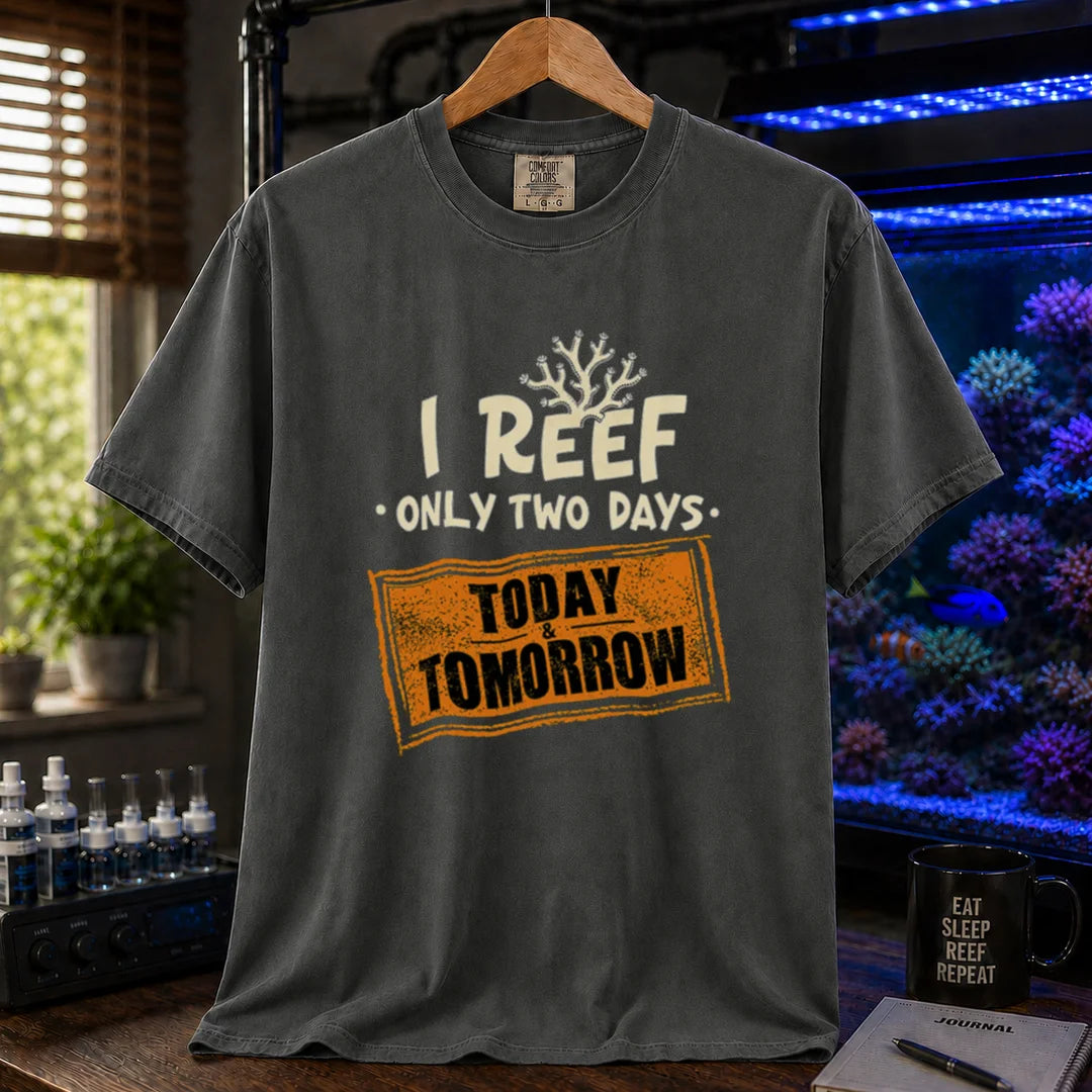 Saltwater aquarium graphic t-shirt design featuring distressed typography reading I Reef Only Two Days. Today & Tomorrow with a coral accent on a dark grey tee