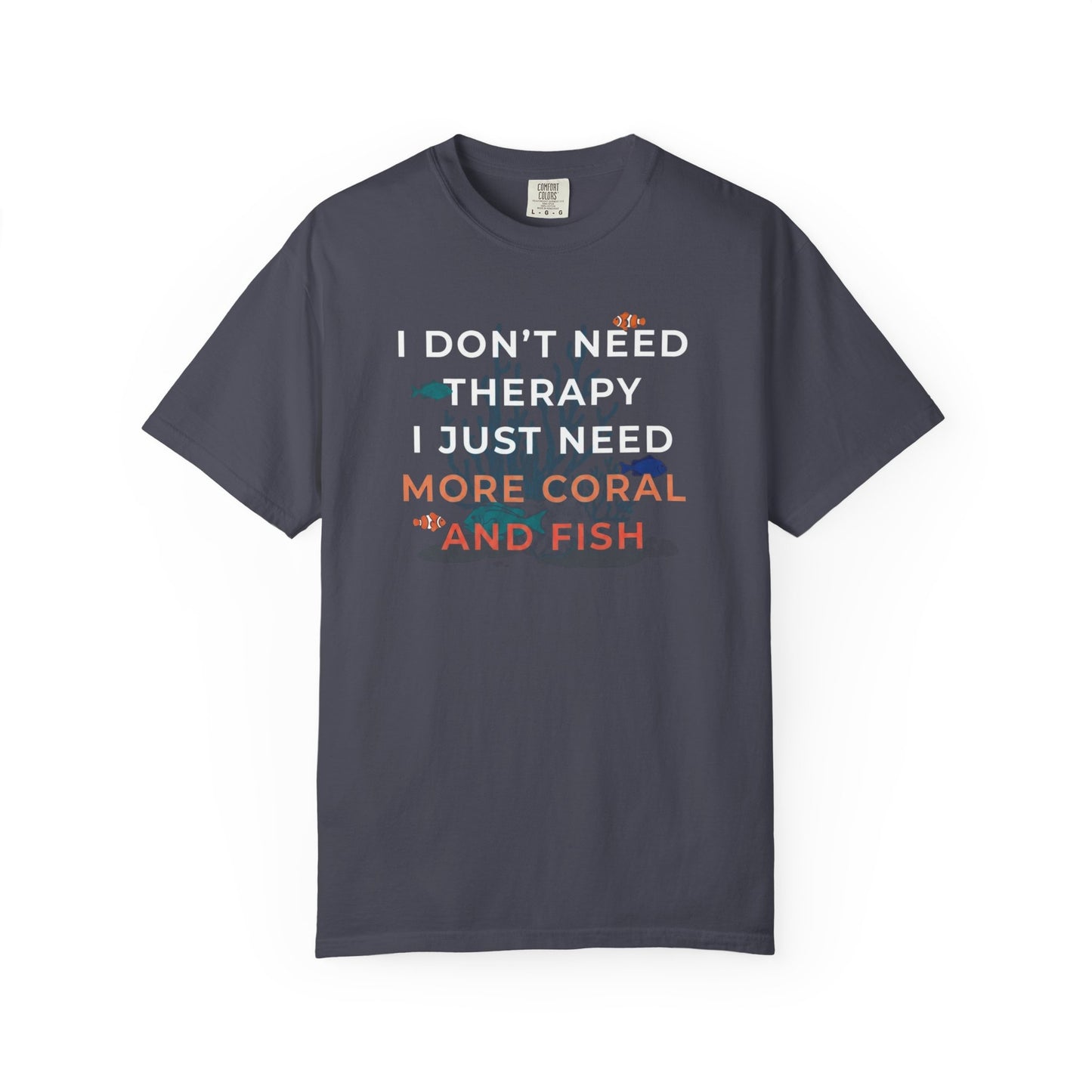 I DON'T NEED THERAPY, I JUST NEED MORE CORAL AND FISH – Saltwater Aquarium Graphic T-Shirt