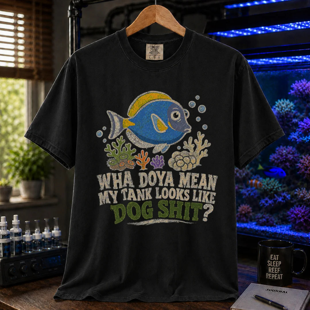 Saltwater aquarium graphic t-shirt featuring a blue tang illustration and text: WHA DOYA MEAN MY TANK LOOKS LIKE DOG SHIT?, black crew neck tee