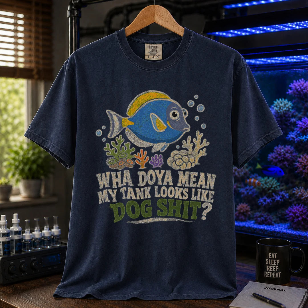 Saltwater aquarium graphic t-shirt featuring a blue tang illustration and text: WHA DOYA MEAN MY TANK LOOKS LIKE DOG SHIT?, navy crew neck tee