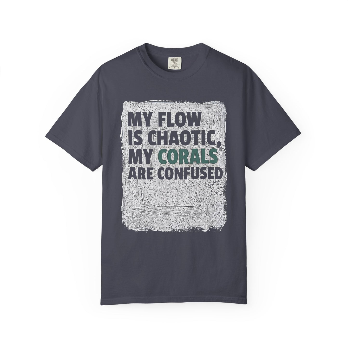 MY FLOW IS CHAOTIC, MY CORALS ARE CONFUSED – Saltwater Aquarium Graphic T-Shirt