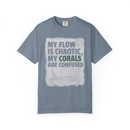 MY FLOW IS CHAOTIC, MY CORALS ARE CONFUSED – Saltwater Aquarium Graphic T-Shirt