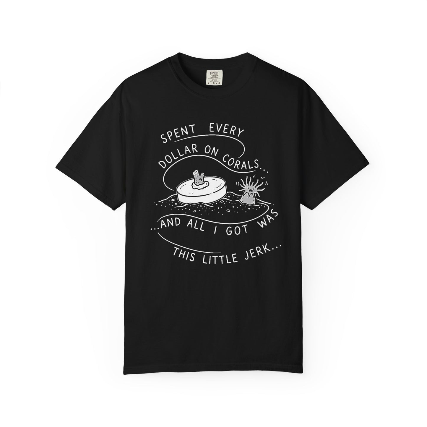 Broke Reefers saltwater aquarium graphic t-shirt featuring a monochromatic illustration of a coral frag and an anemone with the text: SPENT EVERY DOLLAR ON CORALS... AND ALL I GOT WAS THIS LITTLE JERK..., black crew neck tee