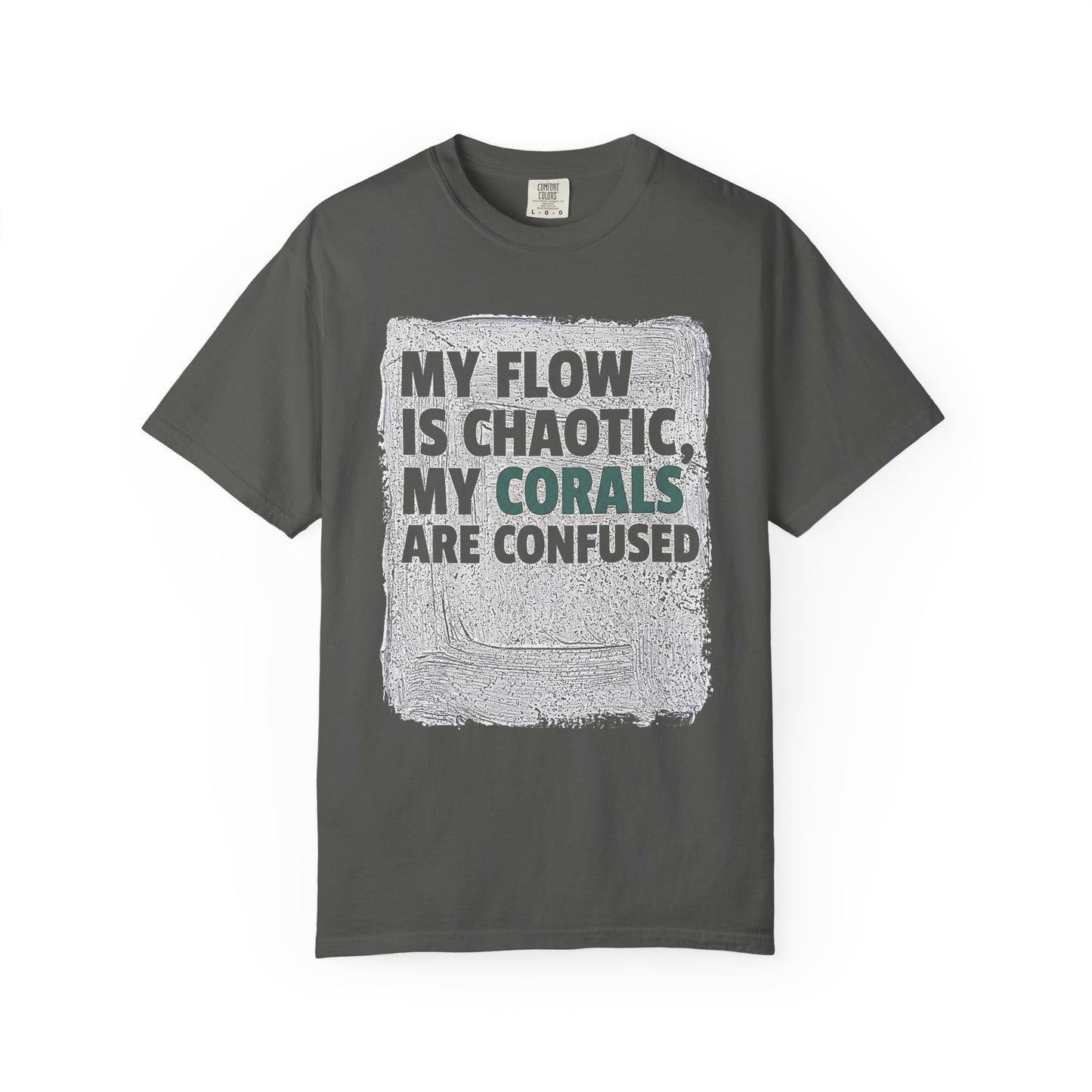 MY FLOW IS CHAOTIC, MY CORALS ARE CONFUSED – Saltwater Aquarium Graphic T-Shirt