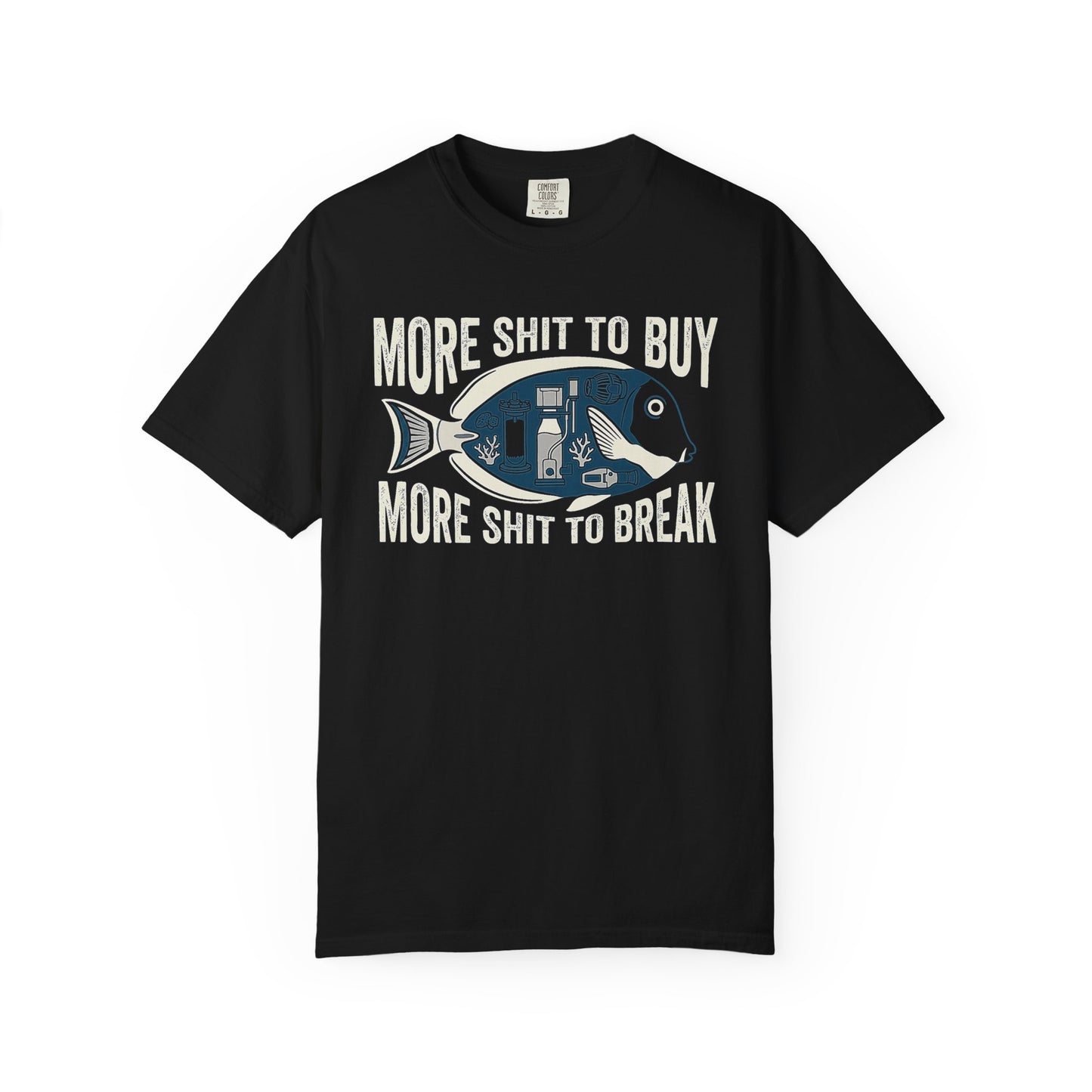 MORE SHIT TO BUY, MORE SHIT TO BREAK – Saltwater Aquarium Graphic T-Shirt