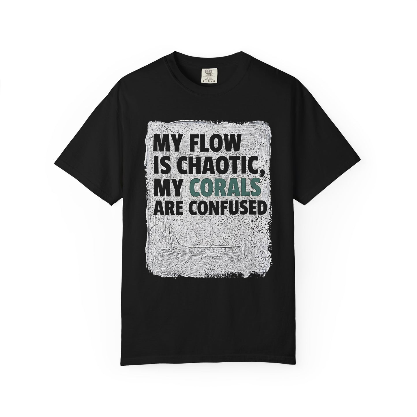 MY FLOW IS CHAOTIC, MY CORALS ARE CONFUSED – Saltwater Aquarium Graphic T-Shirt
