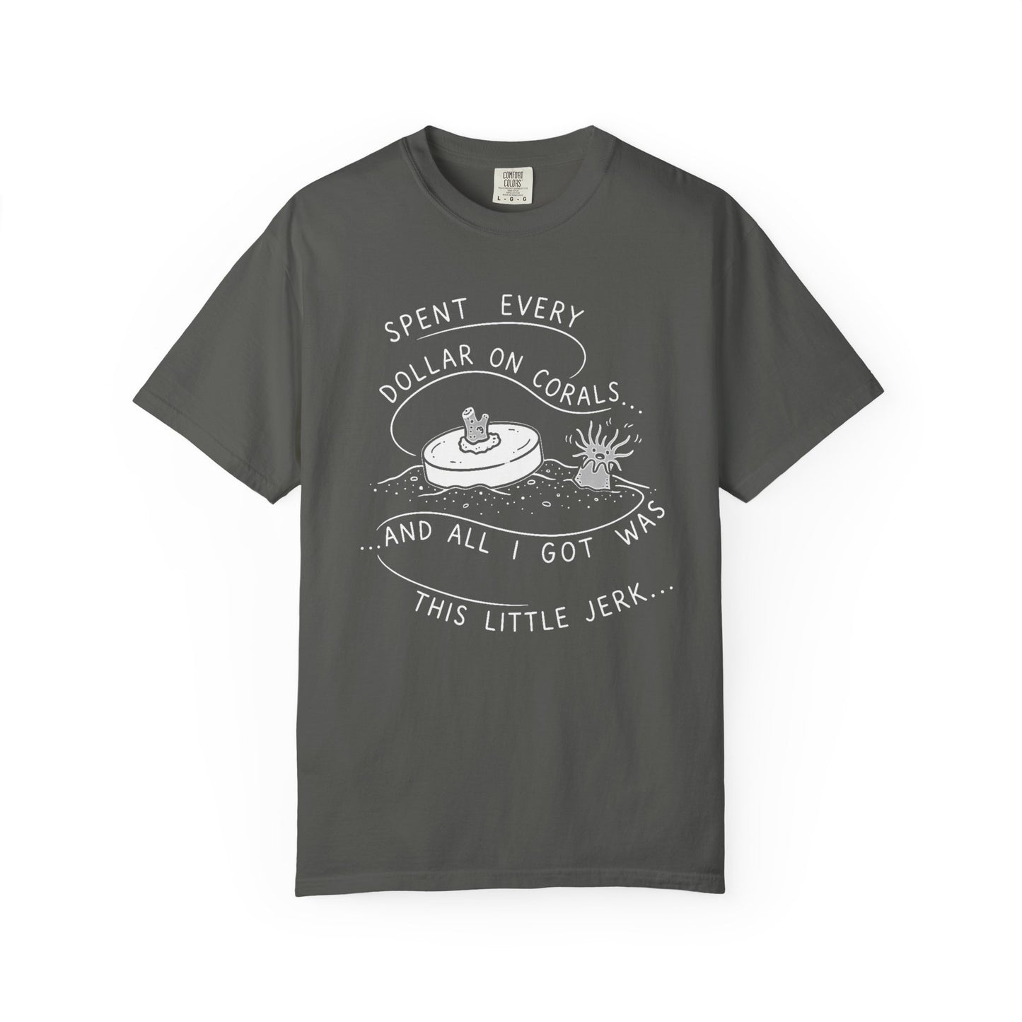 Broke Reefers saltwater aquarium graphic t-shirt featuring a monochromatic illustration of a coral frag and an anemone with the text: SPENT EVERY DOLLAR ON CORALS... AND ALL I GOT WAS THIS LITTLE JERK..., dark khaki crew neck tee