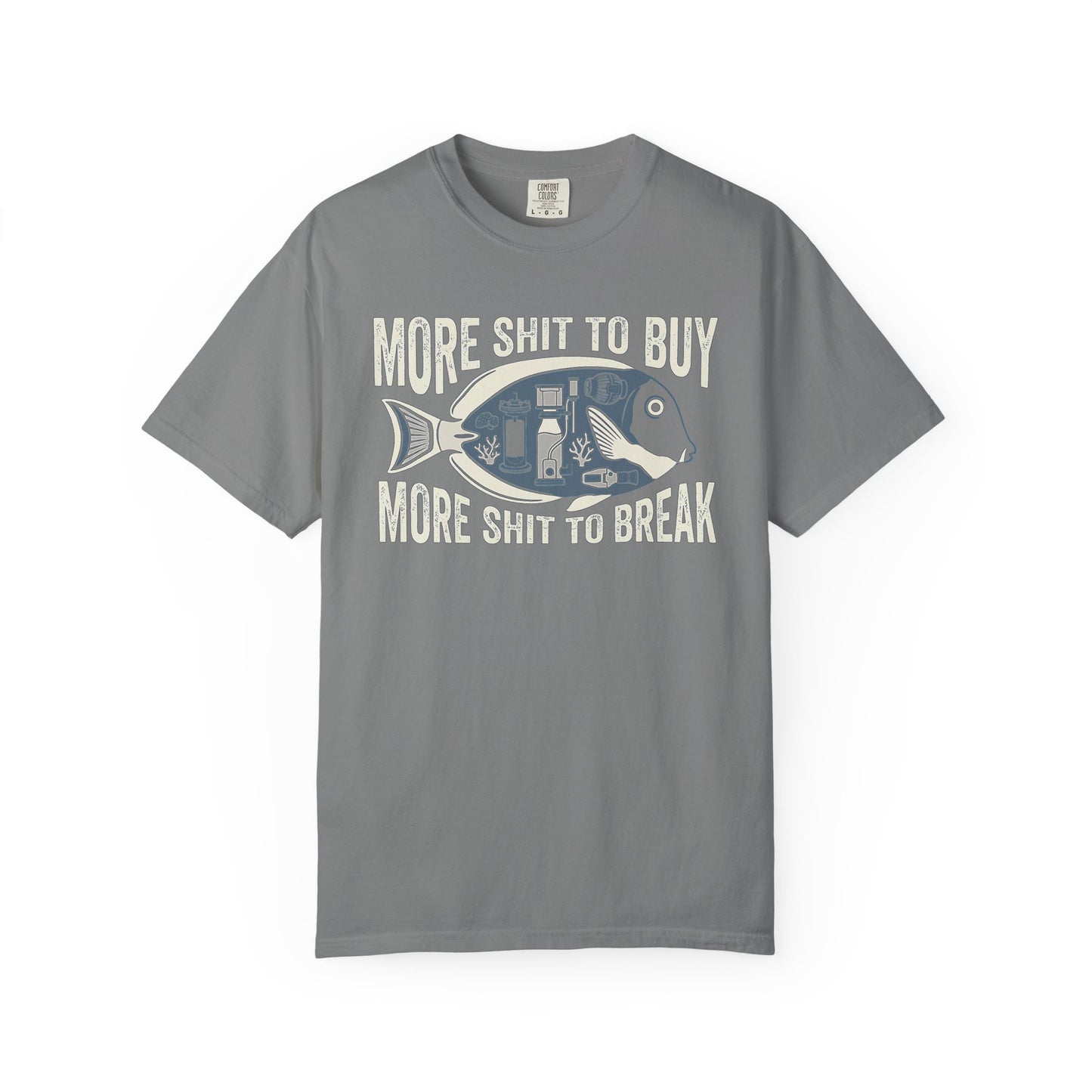 MORE SHIT TO BUY, MORE SHIT TO BREAK – Saltwater Aquarium Graphic T-Shirt