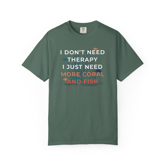 I DON'T NEED THERAPY, I JUST NEED MORE CORAL AND FISH graphic t-shirt design featuring bold lettering and colourful reef aquarium coral and fish artwork.