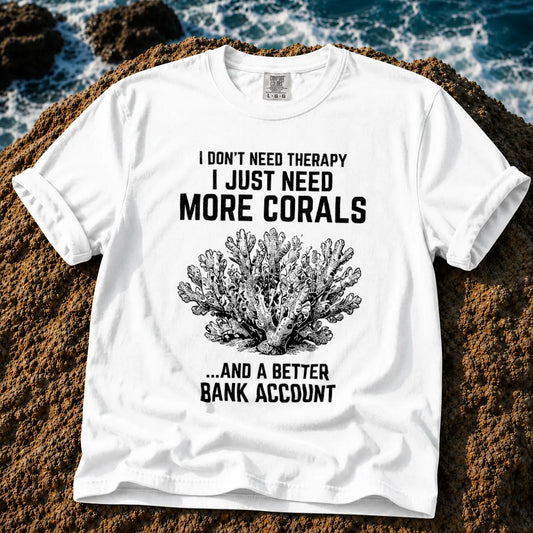 Broke Reefers saltwater aquarium graphic t-shirt featuring a detailed vintage-style coral illustration with the text: I DON'T NEED THERAPY, I JUST NEED MORE CORALS, ...AND A BETTER BANK ACCOUNT, white crew neck tee